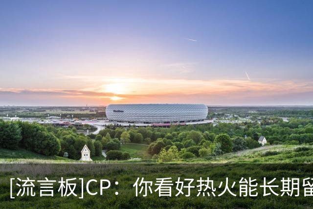 [流言板]CP：你看好热火能长期留住阿德托昆博吗？